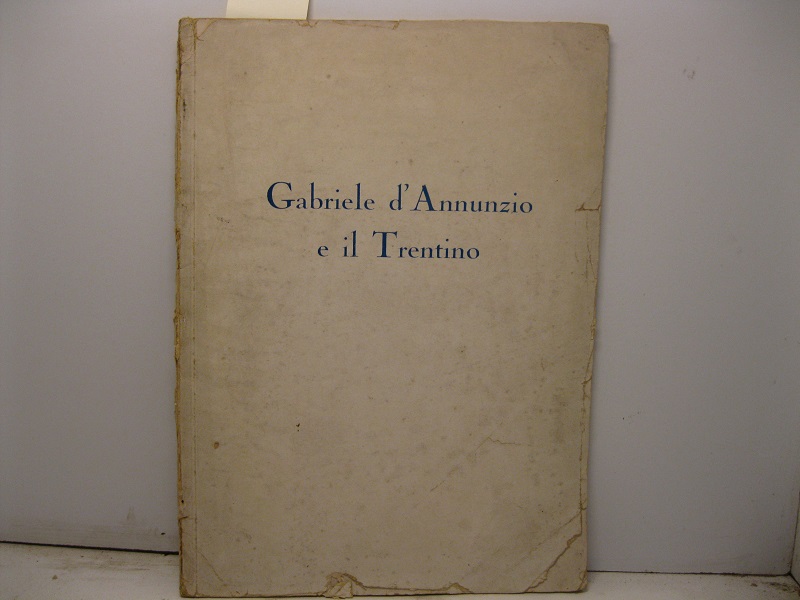 Gabriele d'Annunzio e il Trentino. Quaderno della Rivista Il trentino a cura di Ezio Mosna, n. 3, 1938